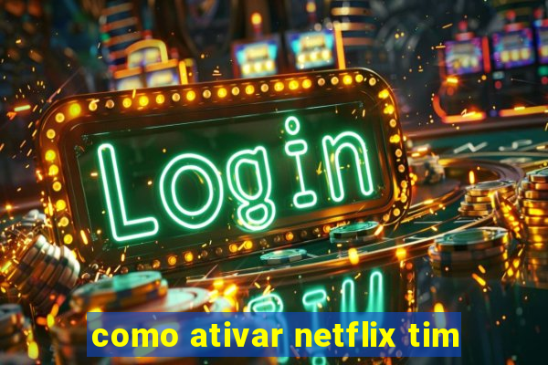 como ativar netflix tim